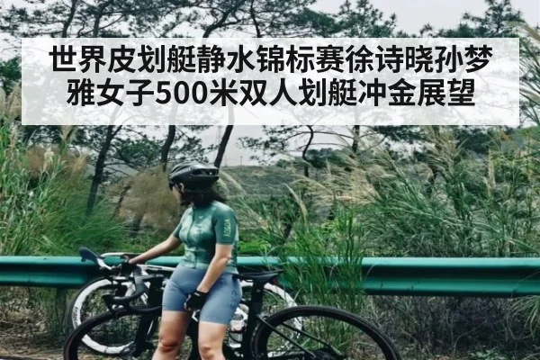 世界皮划艇静水锦标赛徐诗晓孙梦雅女子500米双人划艇冲金展望